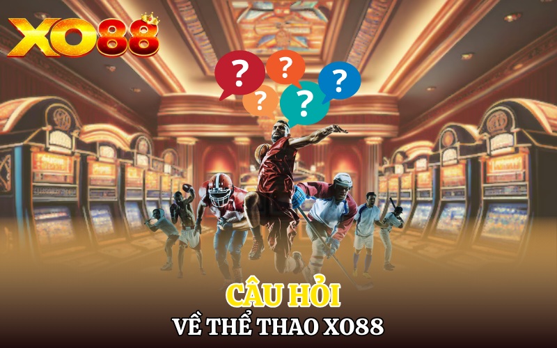 Các câu hỏi về thể thao Xo88 của bet thủ