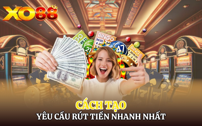 Cách tạo yêu cầu rút tiền Xo88 nhanh nhất
