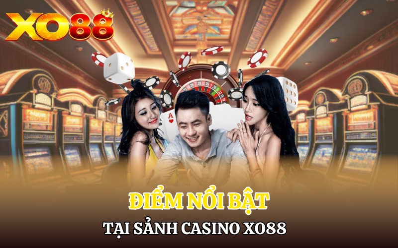 Điểm nổi bật tại sảnh Casino Xo88