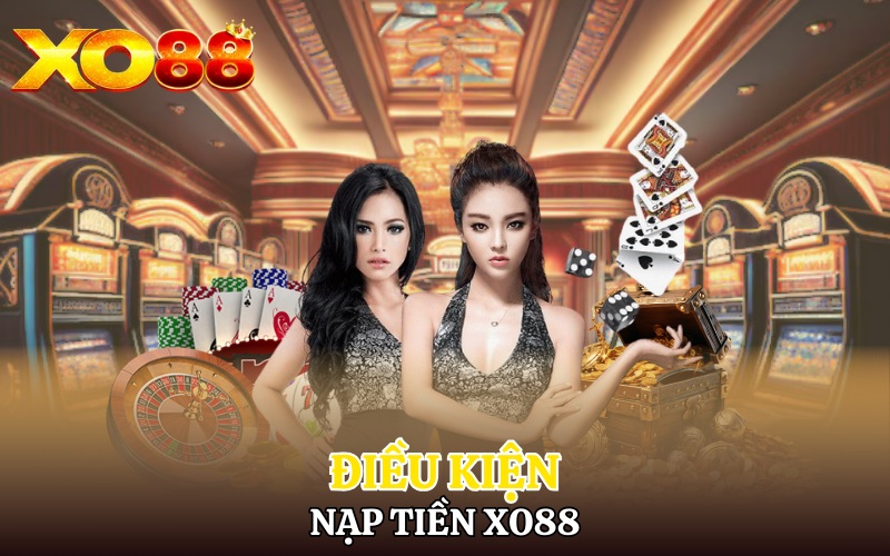 Điều kiện nạp tiền Xo88 đọc kỹ tránh mất tiền oan