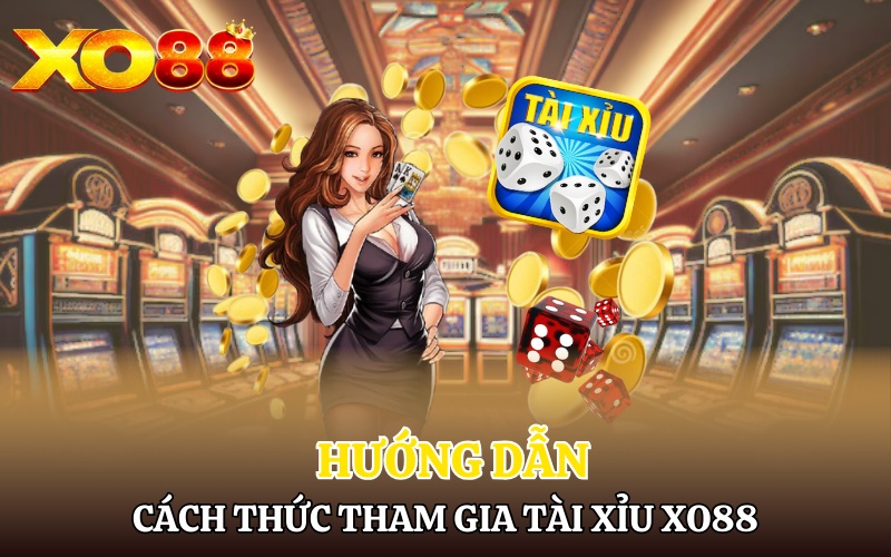 Hướng dẫn cách thức tham gia Tài Xỉu Xo88