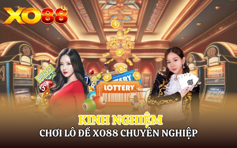 Kinh nghiệm chơi lô đề Xo88 chuyên nghiệp từ cao thủ