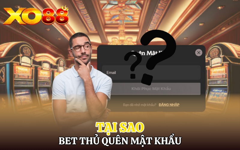 Tại sao bet thủ quên mật khẩu Xo88