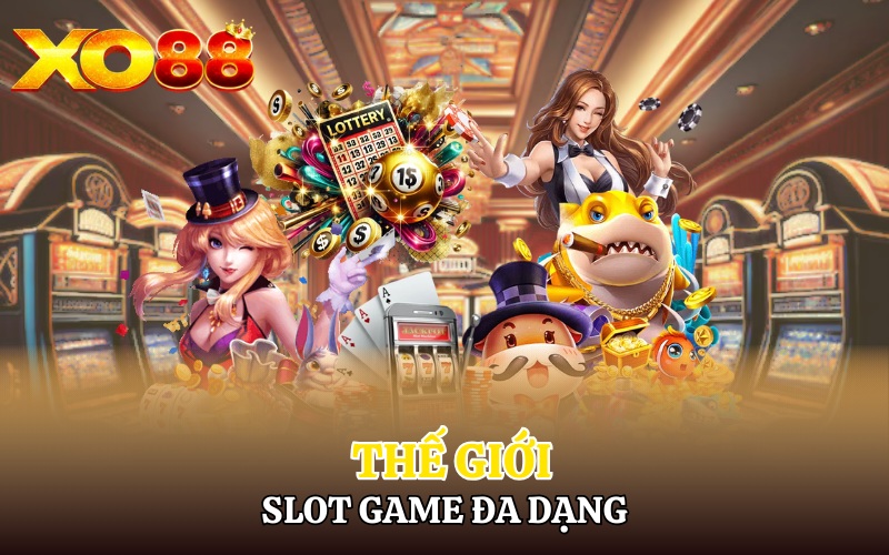 Thế giới slot game đa dạng