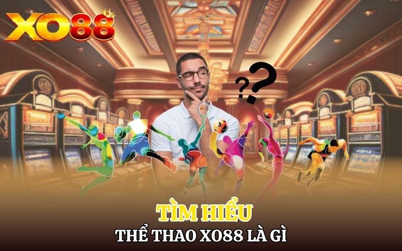 Tìm hiểu về thể thao Xo88 là gì?