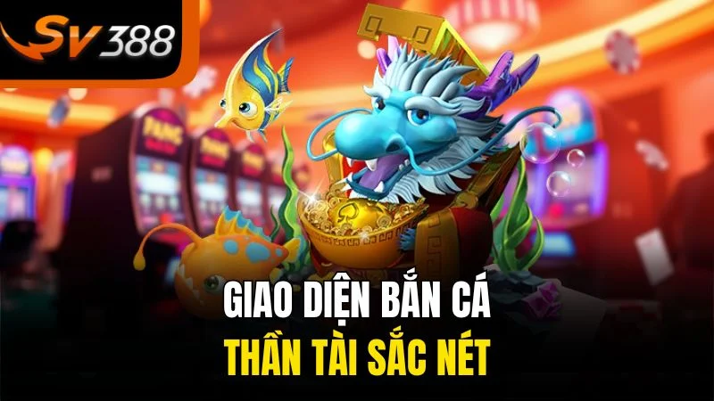 Giao diện bắn cá thần tài sắc nét