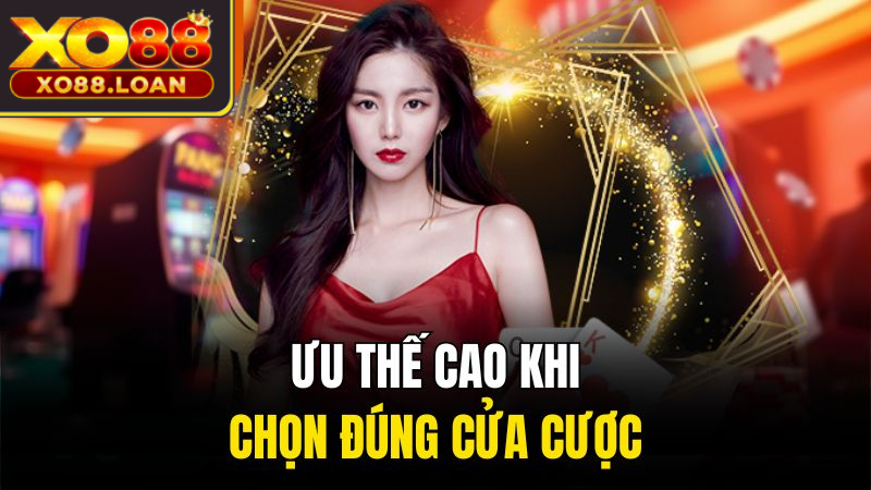 Ưu thế cao khi chọn đúng cửa cược