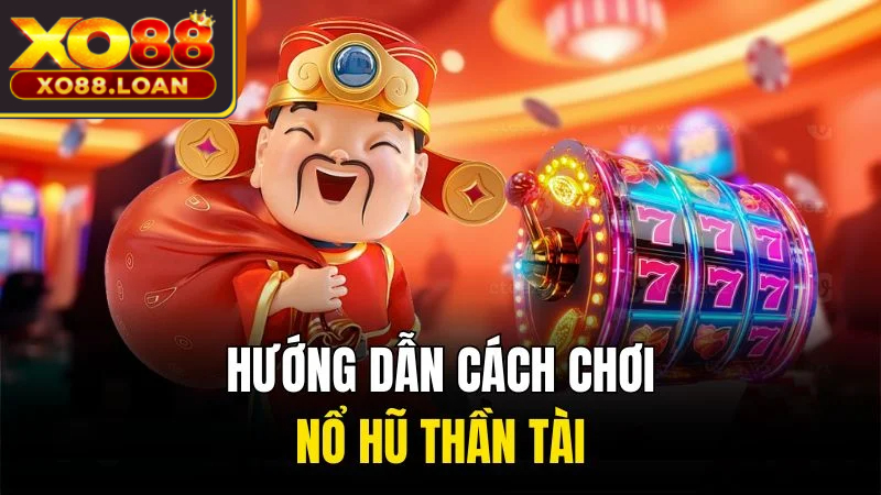 Hướng dẫn cách chơi nổ hũ Thần Tài