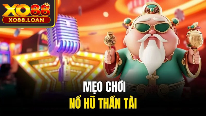 Mẹo chơi nổ hũ Thần Tài