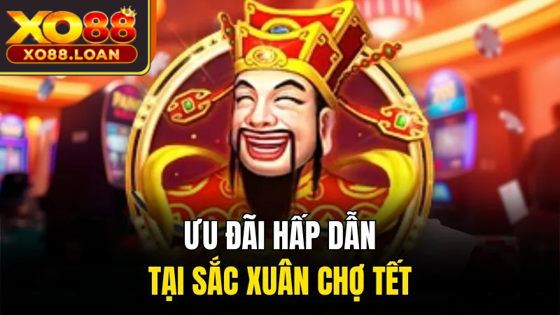Ưu đãi hấp dẫn tại sắc xuân chợ tết